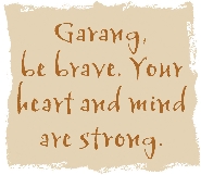 An illustration of a square containing the text “Garang, be brave. Your heart and mind are strong.”