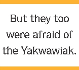 An illustration of a square containing the text “But they too were afraid of the Yakwawiak.”