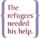 The words: The refugees needed his help.